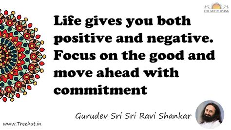Life gives you both positive and negative. Focus on the... Quote by ...