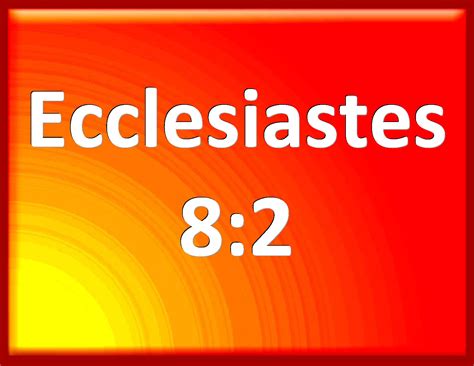 Ecclesiastes 8:2 I counsel you to keep the king's commandment, and that ...