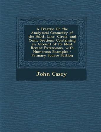 A Treatise on the Analytical Geometry of the Point, Line, Circle, and ...