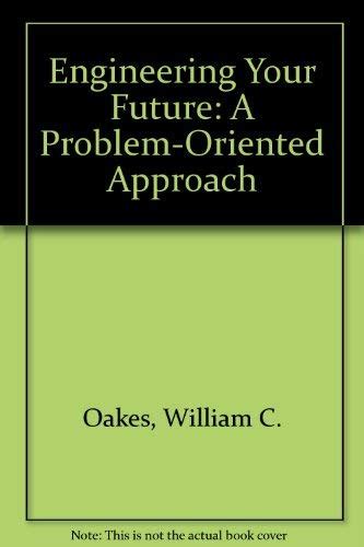 Engineering Your Future: A Problem-Oriented Approach : Bill Oakes, Les ...