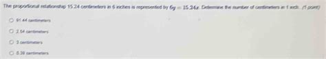 Solved: The proportional relattionship 15.24 centimeters in 6 inches is ...