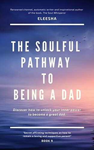 The Soulful Pathway To Being a Dad: Discover how to unlock your inner ...