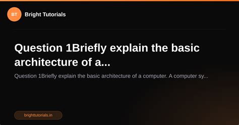 Q1: Question 1Briefly explain the basic architecture of a... | Computer ...