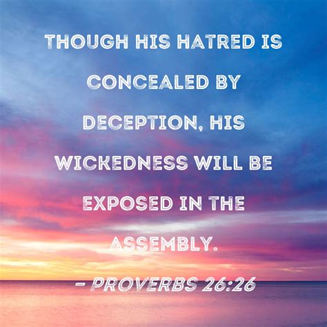 Proverbs 26:26 Though his hatred is concealed by deception, his ...