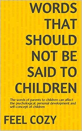 Words That Should Not Be Said To Children: The words of parents to ...