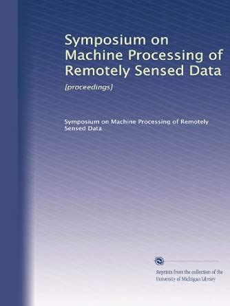 Symposium on Machine Processing of Remotely Sensed Data: [proceedings ...