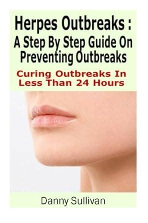Herpes Outbreaks: A Step By Step Guide Curing To Outbreaks In Less Than ...