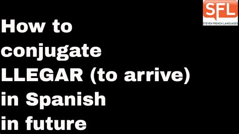 GCSE Spanish - How to conjugate LLEGAR (to arrive) in the future tense ...