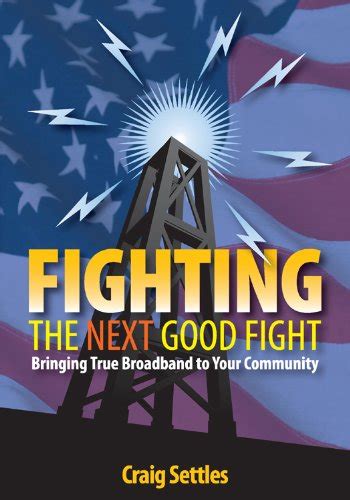 Buy Fighting the Next Good Fight: Bringing True Broadband to Your ...