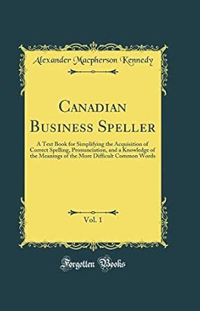 Buy Canadian Business Speller, Vol. 1: A Text Book for Simplifying the ...
