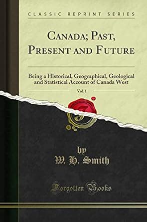 Canada; Past, Present and Future, Vol. 1: Being a Historical ...