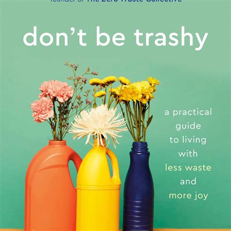 Don't Be Trashy: A Practical Guide to Living with Less Waste and More ...