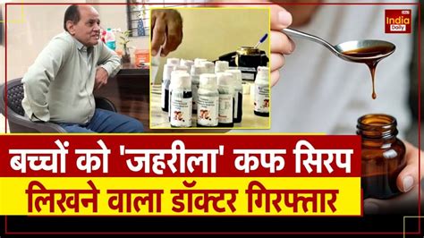 11 बच्चों की मौत के बाद बड़ा एक्शन: MP पुलिस ने जहरीला कफ सिरप लिखने ...