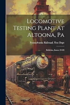 Locomotive Testing Plant At Altoona, Pa: Bulletins, Issues 19-20 ...