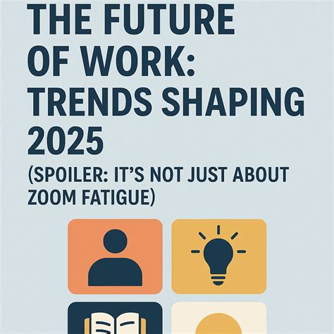 The Future of Work: Trends Shaping 2025 (Spoiler: It's Not Just About Zoom Fatigue) - The ...