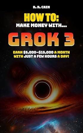 Mastering Grok 3: The Simple Guide to Making Money with AI – Fast ...