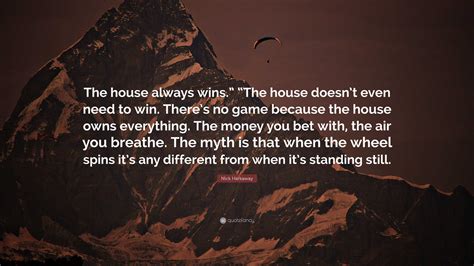 Nick Harkaway Quote: “The house always wins.” “The house doesn’t even ...