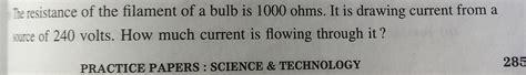 the resistance of the filament of the bulb is a 1000 ohms it is drawing ...