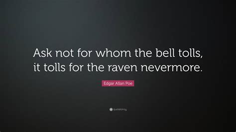 Edgar Allan Poe Quote: “Ask not for whom the bell tolls, it tolls for ...