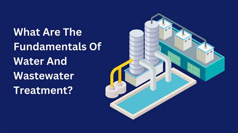 Fundamentals of Water & Wastewater Treatment Explained