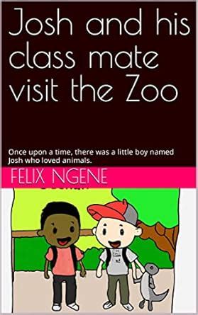 Josh and his class mate visit the Zoo: Once upon a time, there was a ...