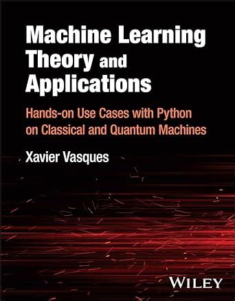 Machine Learning Theory and Applications: Hands-on Use Cases with ...