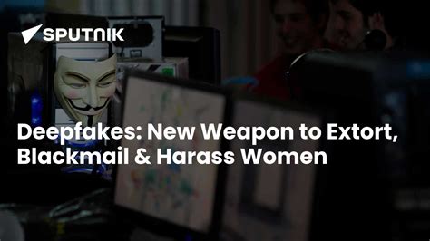 Deepfakes: New Weapon to Extort, Blackmail & Harass Women