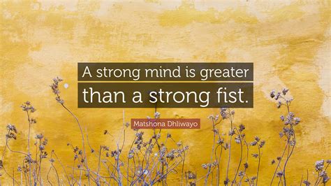 Matshona Dhliwayo Quote: "A strong mind is greater than a strong fist."