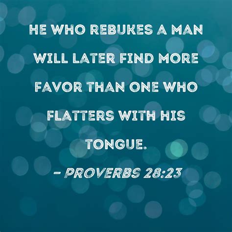 Proverbs 28:23 He who rebukes a man will later find more favor than one ...