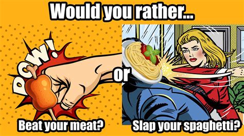 Would You Rather Beat your Meat or Slap your Spaghetti: Image Gallery ...