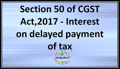 Section 50 of CGST Act,2017 -Interest ondelayedpayment oftax | StudyCafe