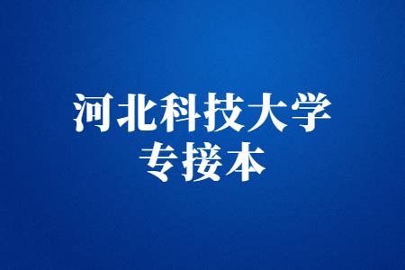 河北科技大学2024年普通专科升本科招生章程-学生升学网