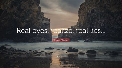 Tupac Shakur Quote: “Real eyes, realize, real lies...”