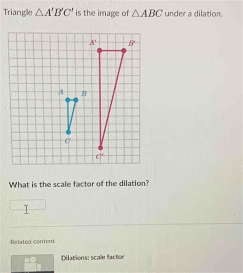 Solved: Triangle A'B'C' is the image of ABC under a dilation. What is ...