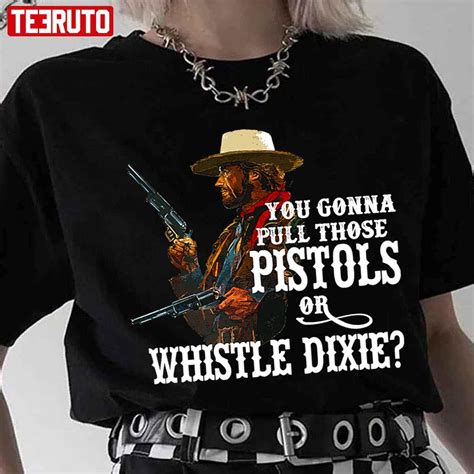 Whistle Dixie From The Outlaw Josey Wales Unisex T-Shirt - Teeruto