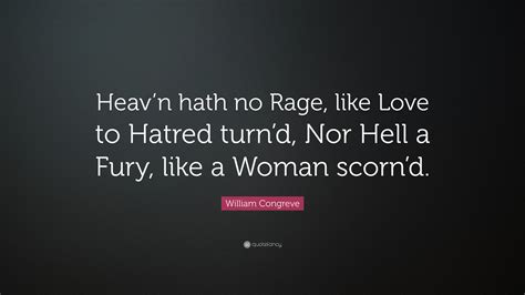 William Congreve Quote: “Heav’n hath no Rage, like Love to Hatred turn ...