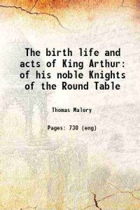 The birth life and acts of King Arthur of his noble Knights of the ...