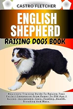 ENGLISH SHEPHERD RAISING DOGS BOOK : Beginners Training Guide To ...