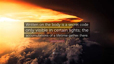 Jeanette Winterson Quote: “Written on the body is a secret code only visible in certain lights ...