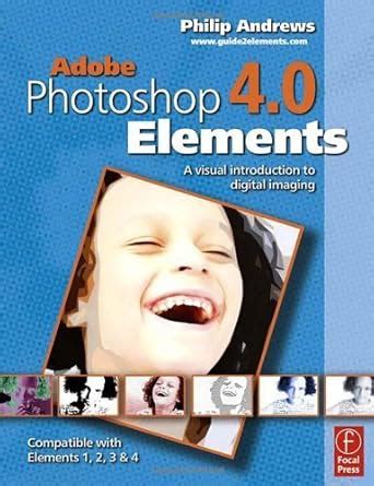 Adobe Photoshop Elements 4.0: A Visual Introduction to Digital Imaging ...