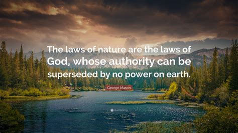 George Mason Quote: “The laws of nature are the laws of God, whose ...