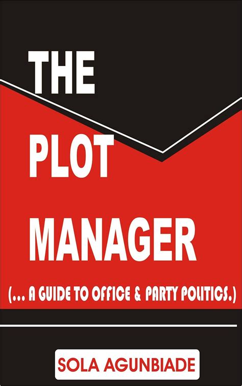 THE PLOT MANAGER: A GUIDE TO OFFICE & PARTY POLITICS eBook : AGUNBIADE ...