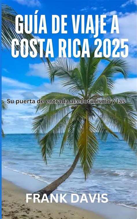 GUÍA DE VIAJE A COSTA RICA 2025: Su puerta de entrada al ecoturismo y ...