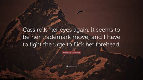 Rebecca Espinoza Quote: “Cass rolls her eyes again. It seems to be her trademark move, and I ...