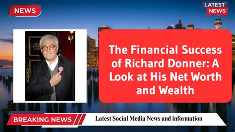 The Financial Success of Richard Donner: A Look at His Net Worth and Wealth