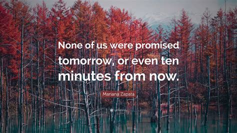 Mariana Zapata Quote: “None of us were promised tomorrow, or even ten ...