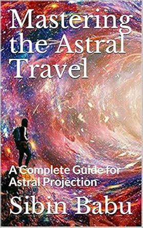 Mastering the Astral Travel: A Complete Guide for Astral Projection ...
