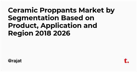 Ceramic Proppants Market by Segmentation Based on Product, Application ...