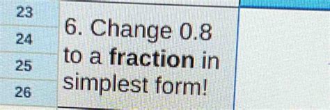 Solved: 6. Change 0.8 to a fraction in simplest form! [algebra]
