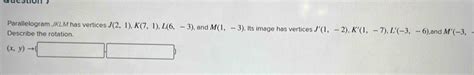 Solved: Parallelogram JKLM has vertices J(2,1), K(7,1), L(6,-3) , and M ...